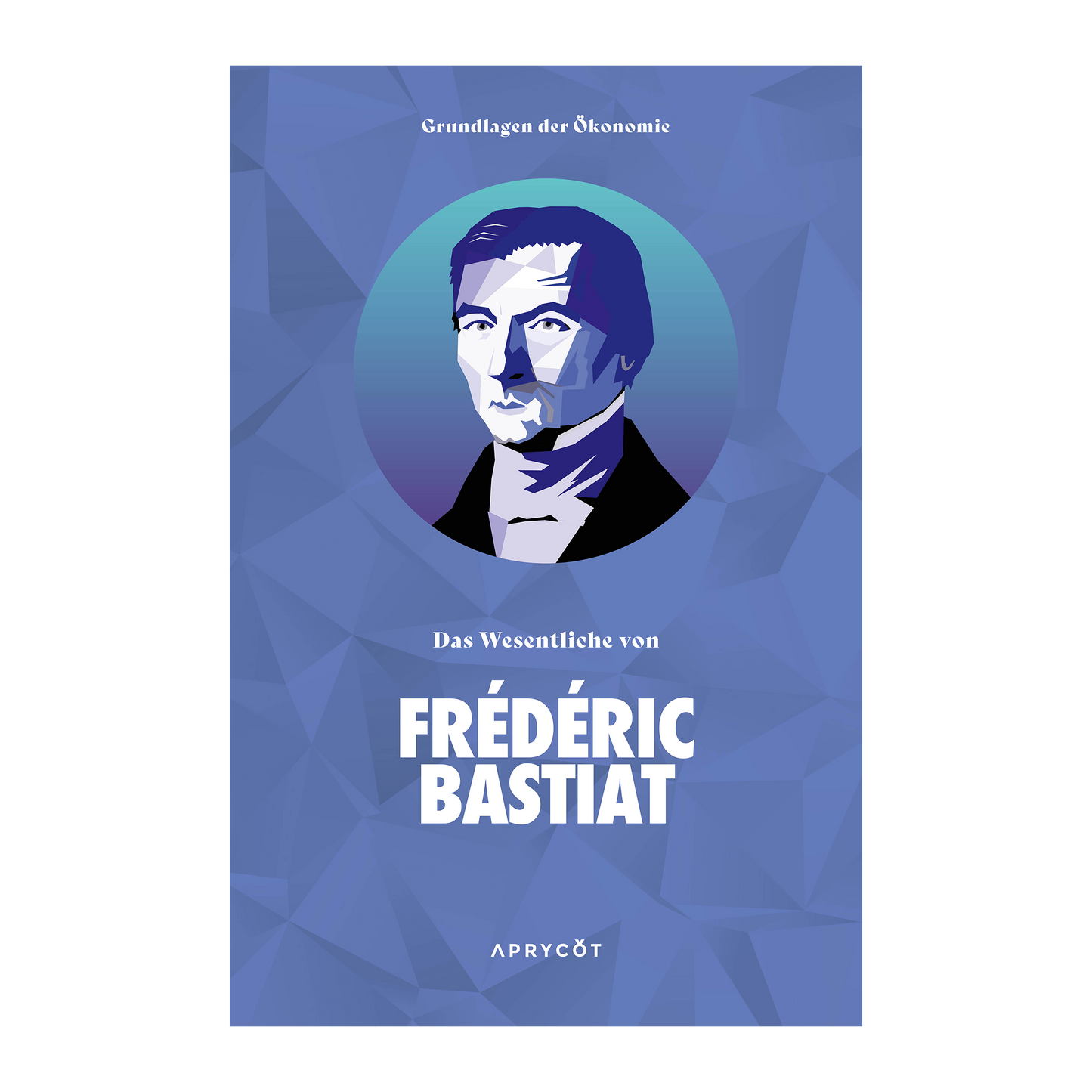 Grundlagen der Ökonomie: Das Wesentliche von Frédéric Bastiat